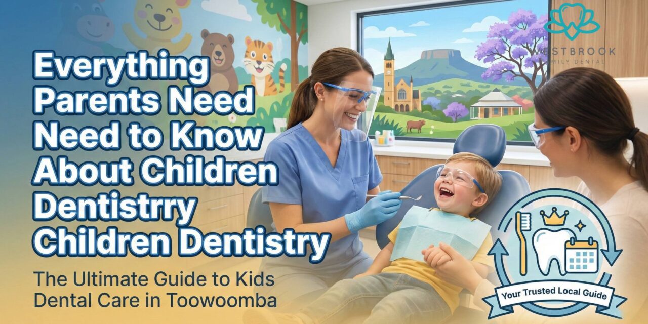 Everything Parents Need to Know About Children Dentistry: The Ultimate Guide to Kids Dental Care in Toowoomba